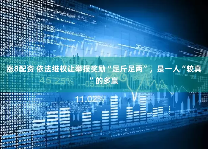 涨8配资 依法维权让举报奖励“足斤足两”，是一人“较真”的多赢