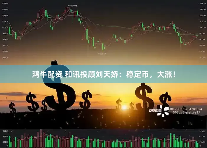 鸿牛配资 和讯投顾刘天娇：稳定币，大涨！